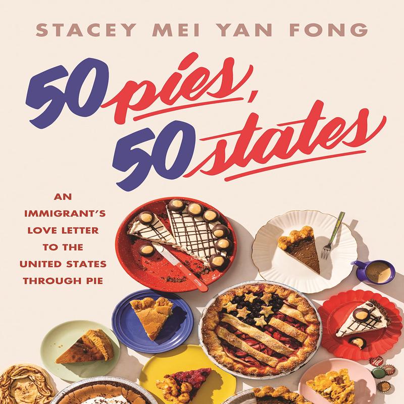 50 Pies, 50 States: An Immigrant\'s Love Letter to the United States Through Pie (Stacey Mei Yan Fong)