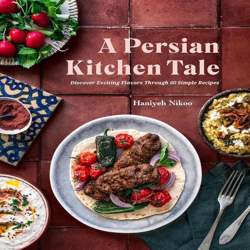 A Persian Kitchen Tale: Discover Exciting Flavors Through 60 Simple Recipes (Haniyeh Nikoo)