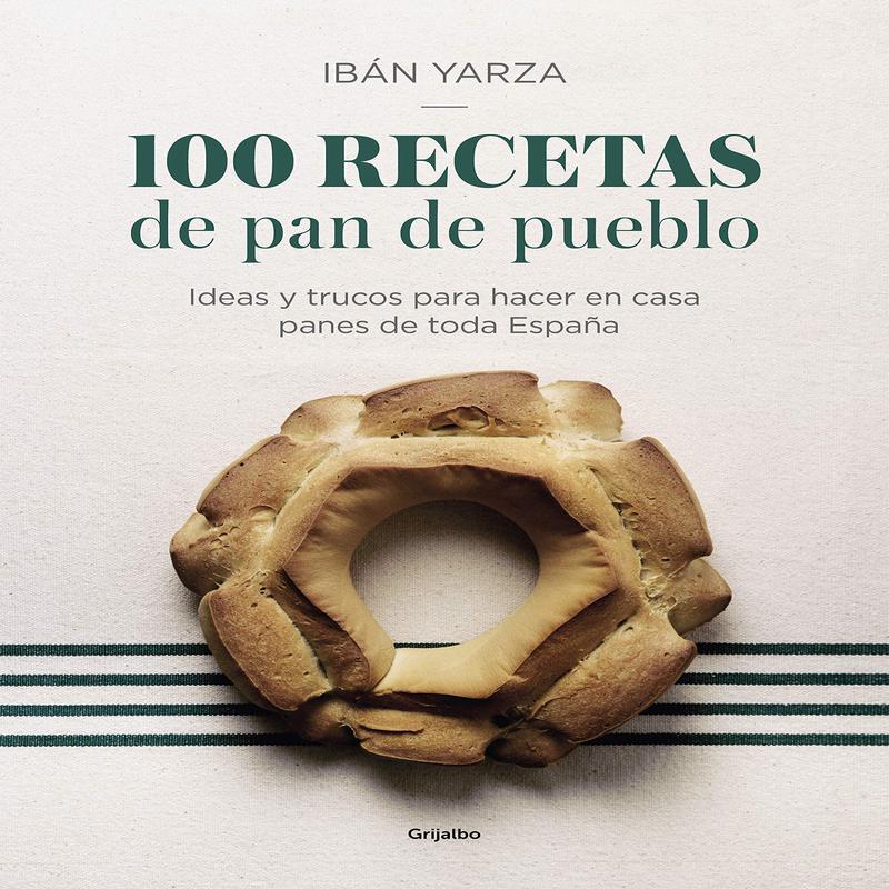100 recetas de pan de pueblo: Ideas y trucos para hacer en casa panes de toda Espaa (Iban Yarza)