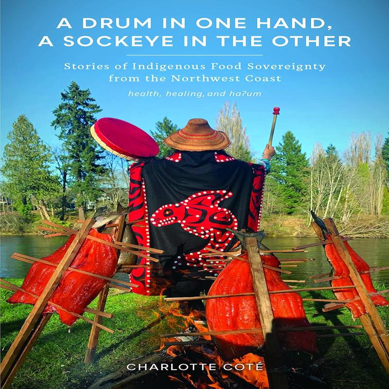 A Drum in One Hand, a Sockeye in the Other: Stories of Indigenous Food Sovereignty from the Northwest Coast (Charlotte Cot)