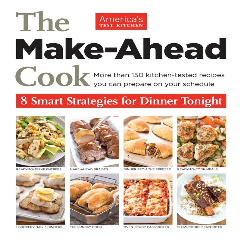 The Make-Ahead Cook: 8 Smart Strategies for Dinner Tonight (America\'s Test Kitchen)